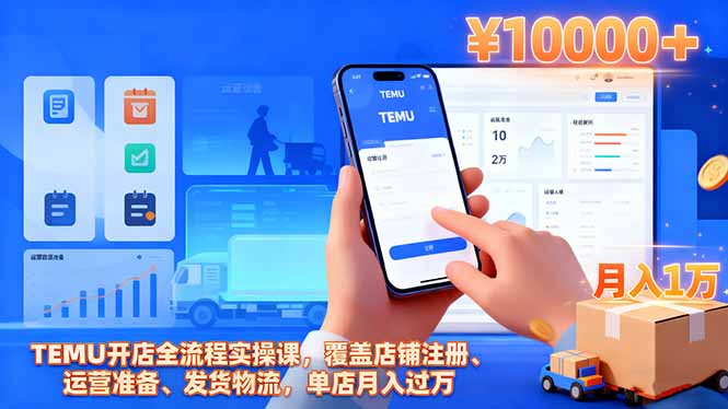 TEMU开店全流程实操课,覆盖店铺注册、运营准备、发货物流,单店月入过万-聚合资源