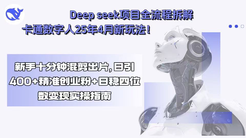 Deep seek项目全流程拆解+卡通数字人25年4月新玩法！新手十分钟混剪出…-聚合资源