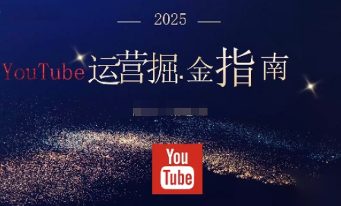 2025油管YouTuBe运营掘金指南,全方位帮你从零搭建油管运营体系-聚合资源