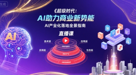 超级时代:AI助力商业新势能直播课,AI产业化落地全景指南-聚合资源