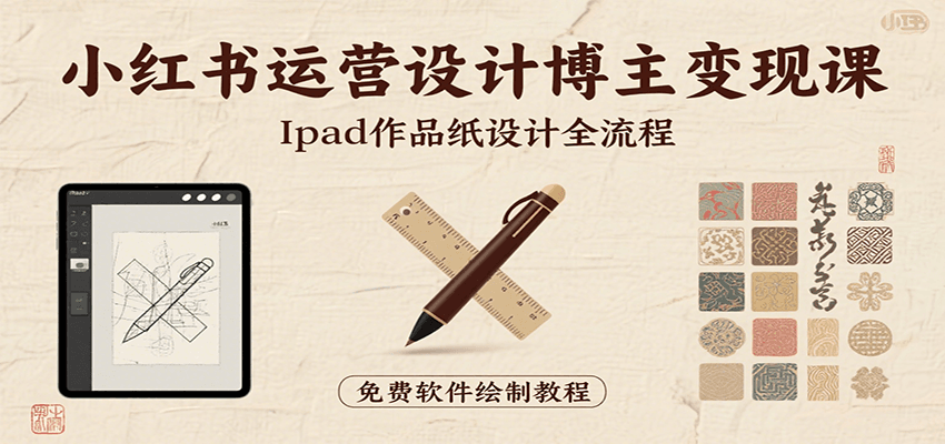 小红书运营设计博主变现课：iPad 上手作品纸设计，含全流程及细节技巧，避坑少绕路-聚合资源
