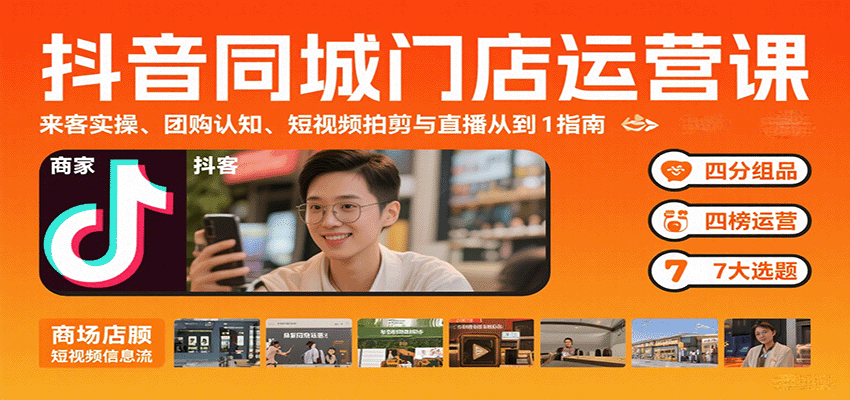 抖音同城门店运营课:来客实操、团购认知、短视频拍剪与直播从0到1指南-聚合资源