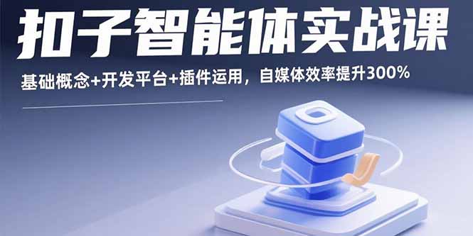 扣子智能体实战课,基础概念+开发平台+插件运用,自媒体效率提升300%-聚合资源