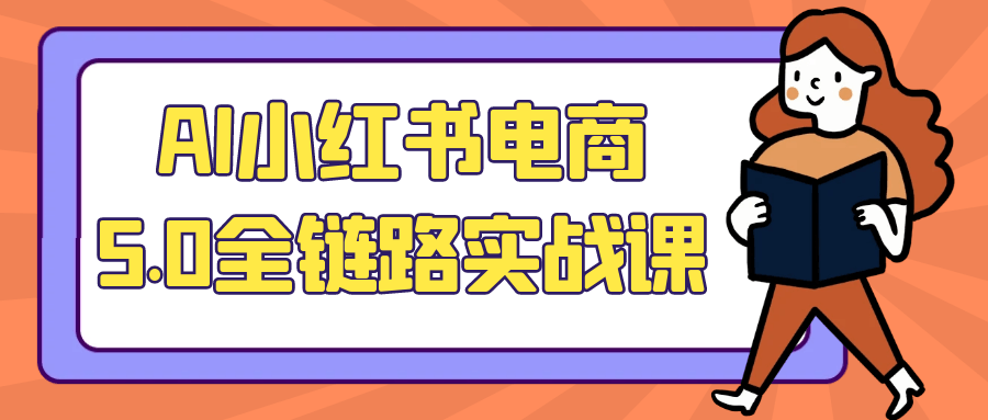 AI小红书电商5.0全链路实战课-聚合资源