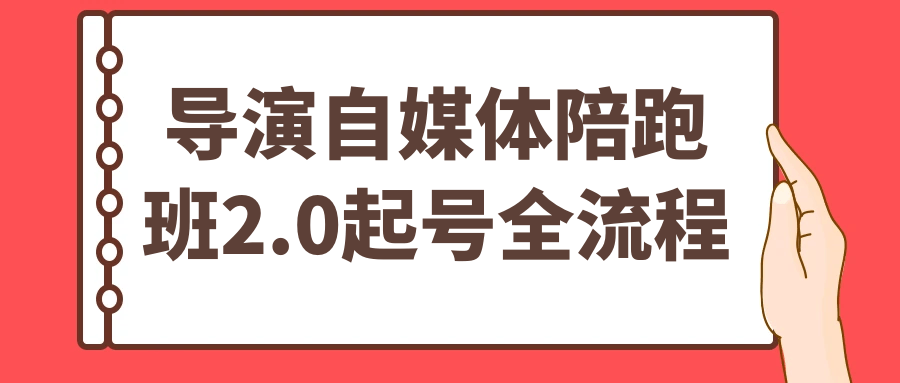 导演自媒体陪跑班2.0起号全流程-聚合资源