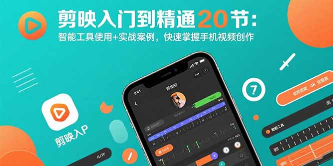 剪映入门到精通20节：智能工具使用+实战案例，快速掌握手机视频创作-聚合资源