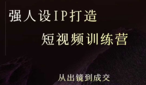 强人设ip打造课,8月最新5天短视频ip训练营,从出镜到成交-聚合资源