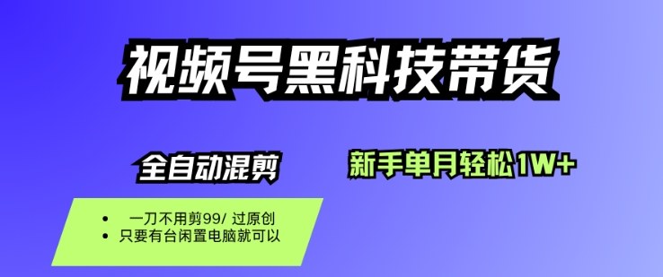 视频号黑科技短视频带货，新手一个月也1W+，纯搬运一刀不用剪，零投入【揭秘】-聚合资源