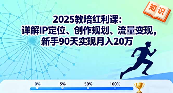 2025教培红利课：详解IP定位、创作规划、流量变现，新手90天实现月入20万-聚合资源