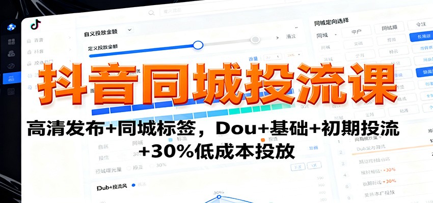 抖音同城投流课：高清发布+同城标签，Dou+基础+初期投流+30%低成本投放-聚合资源