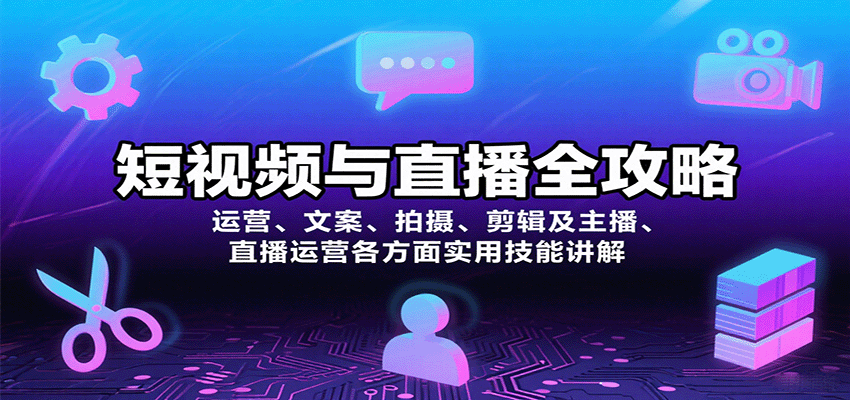 短视频与直播全攻略：运营、文案、拍摄、剪辑及主播、直播运营各方面实用技能讲解-聚合资源