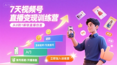 7天视频号直播变现训练营,带你从0到1解锁视频号直播创富-聚合资源