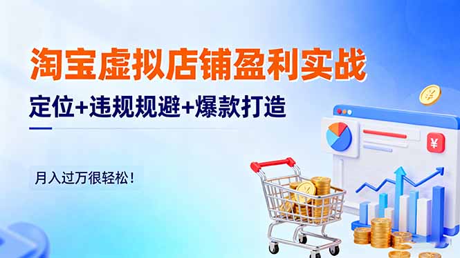 淘宝虚拟店铺盈利实战:定位+违规规避+爆款打造,月入过万很轻松!-聚合资源