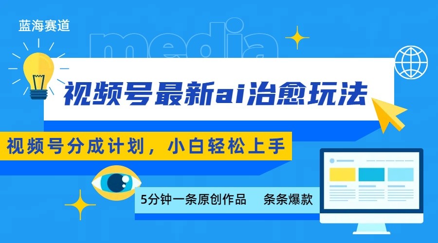 视频号分成最新ai治愈玩法，5分钟一条爆款，日赚500+，小白也能轻松上手-聚合资源