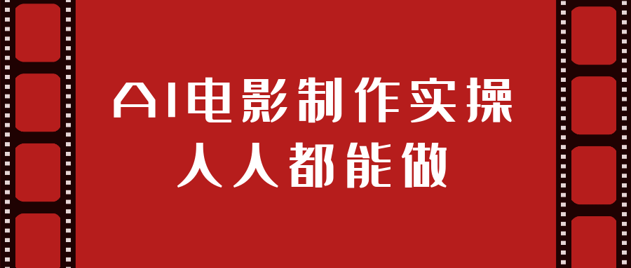 AI电影制作实操人人都能做-聚合资源
