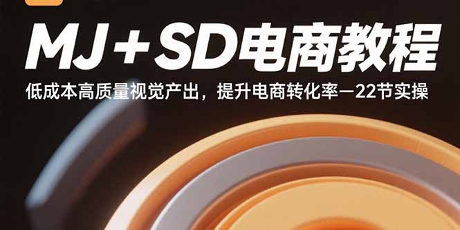 MJ+SD电商教程：低成本高质量视觉产出，提升电商转化率-22节实操-聚合资源
