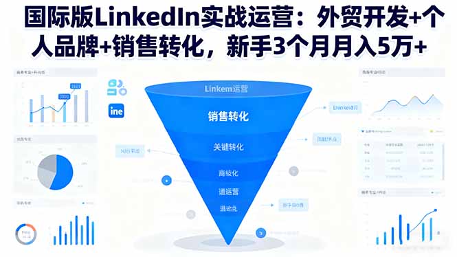 国际版LinkedIn实战运营:外贸开发+个人品牌+销售转化,新手3个月月入5万+-聚合资源