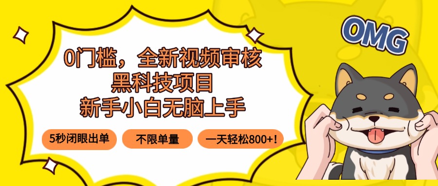 0门槛，全新视频审核黑科技项目，新手小白无脑上手5秒闭眼出单，不限单…-聚合资源