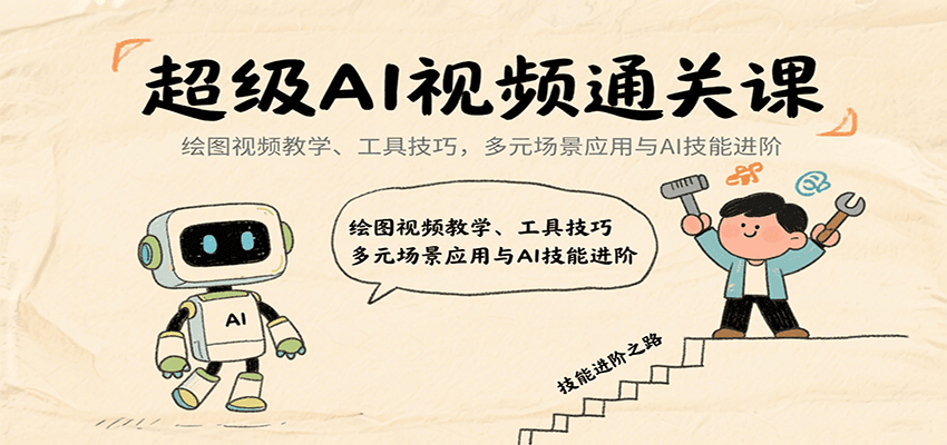 超级AI视频通关课：绘图视频教学、工具技巧，多元场景应用与AI技能进阶-聚合资源
