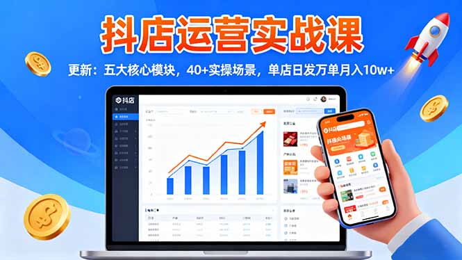 抖店运营实战课-更新:五大核心模块,40+实操场景,单店日发万单月入10w+-聚合资源