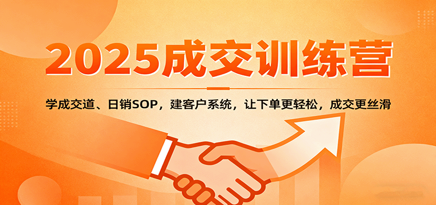 2025成交实战训练营：学成交道、日销SOP，建客户系统，让下单更轻松，成交更丝滑-聚合资源