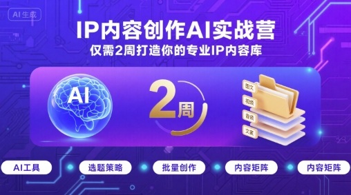 IP内容创作AI实战营,仅需2周打造你的专业IP内容库-聚合资源