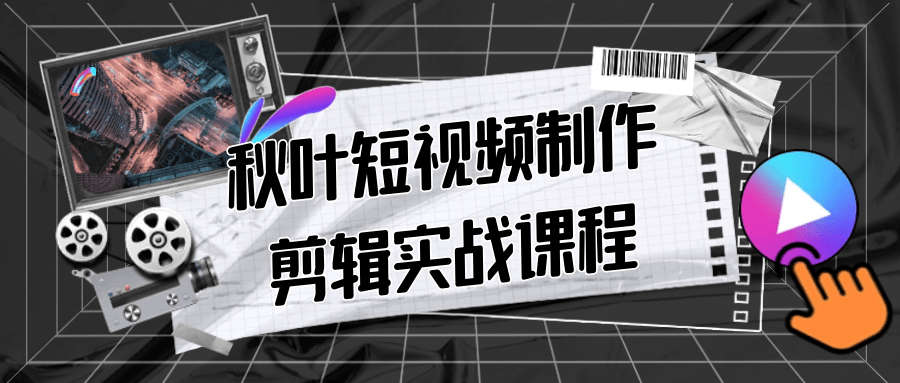 秋叶短视频制作剪辑实战课程-聚合资源