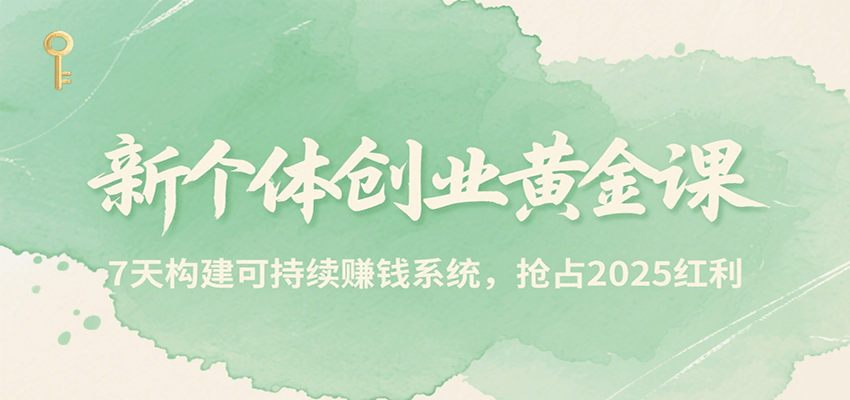 新个体创业黄金课，7天构建可持续赚钱系统，抢占2025红利-聚合资源