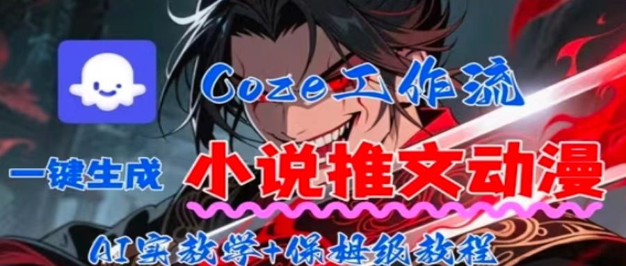 用Coze扣子工作流一键生成小说推文动漫短视频，全流程保姆级教学-聚合资源