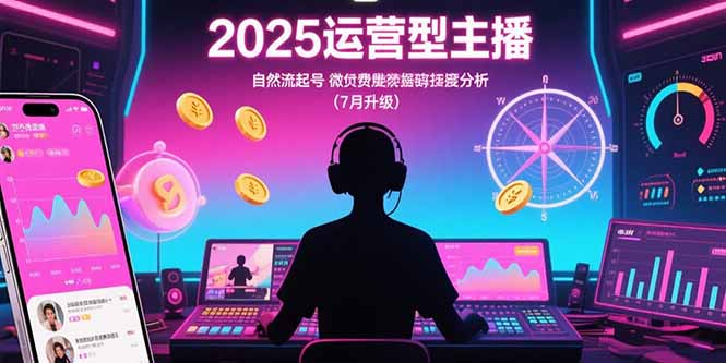 2025运营型主播:自然流起号,微付费投放技巧,罗盘数据深度解析(7月更新-聚合资源