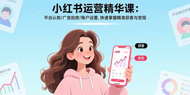 小红书运营精华课：平台认知/广告投放/账户设置,快速掌握精准获客与变现-聚合资源