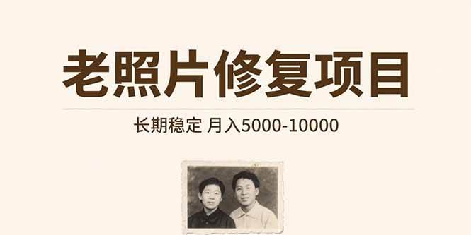 (15554期)老照片修复项目 长期稳定 月入5000-10000-聚合资源