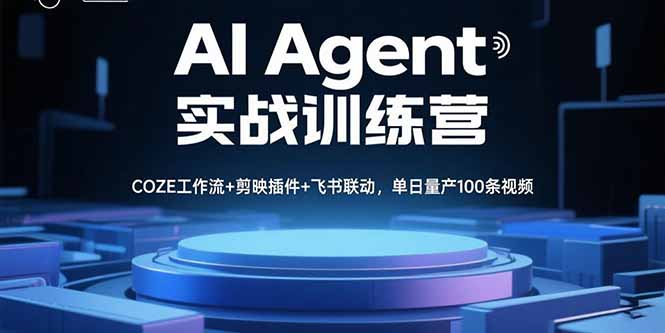 AI Agent实战训练营,COZE工作流+剪映插件+飞书联动,单日量产100条视频-聚合资源
