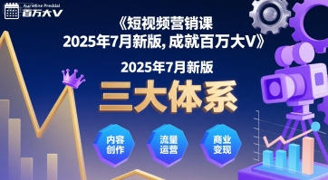 短视频营销课2025年7月新版,三大体系成就百万大V-聚合资源