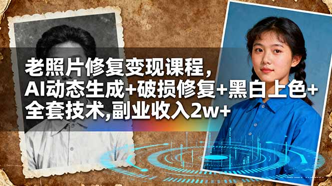 老照片修复变现课程，AI动态生成+破损修复+黑白上色+全套技术,副业收入2w+-聚合资源