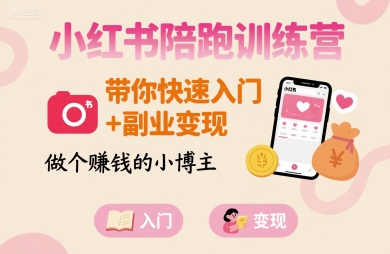 小红书陪跑训练营,带你快速入门+副业变现,做个賺钱的小博主-聚合资源
