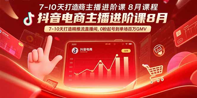 抖音电商主播进阶课8月 7-10天打造精准推流直播间，0粉起号到单场百万GMV-聚合资源