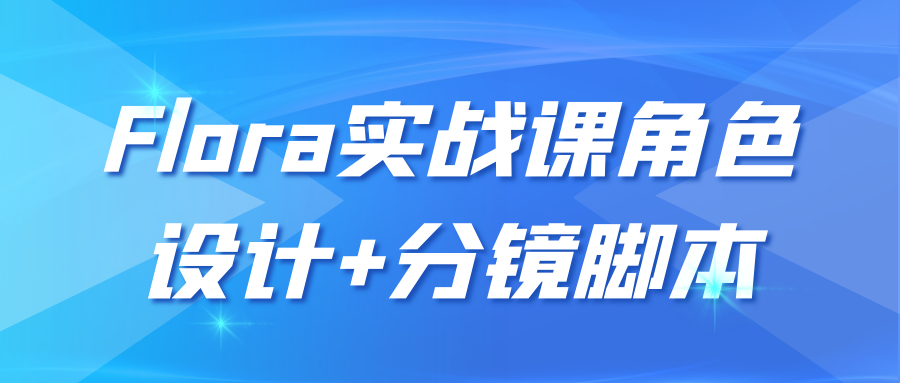 Flora实战课角色设计+分镜脚本-聚合资源
