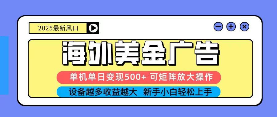 2025吃肉海外美金广告,单机单日变现500+,矩阵可无限放大,新手小白轻松上手-聚合资源