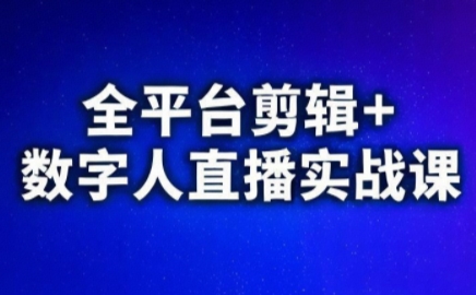 视频号、快手、抖音全平台剪辑+数字人直播实战课(更新8月)-聚合资源