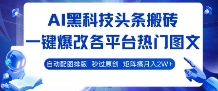 AI黑科技头条搬砖,一键爆改各平台热门图文 自动配图排版,秒过原创,矩阵搞月入2W+【揭秘】-聚合资源
