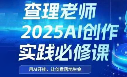查理老师·2025AI创作实践必修课-聚合资源