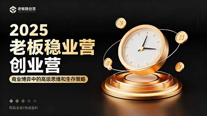 2025老板稳赚创业营:商业博弈中高级思维和生存策略,帮助创业者快速盈利-聚合资源