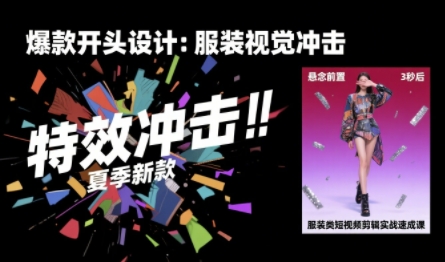 服装类短视频剪辑实战速成课,30天掌握算法适配剪辑术,完播率提升25%-聚合资源