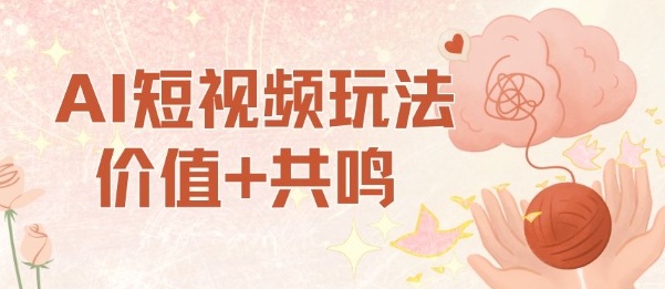 AI短视频玩法，价值+共鸣玩法，单号每天收益7张小白可玩，操作简单-聚合资源