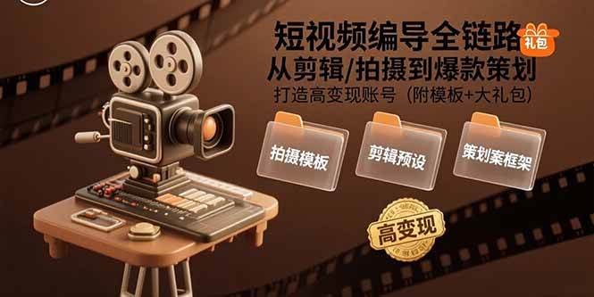 (15600期)短视频编导全链路:从剪辑/拍摄到爆款策划,打造高变现账号(附模板+大礼包)-聚合资源