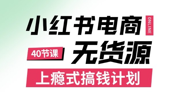小红书无货源电商课程，上瘾式搞钱计划，不论月薪3k还是3W都应该学的賺钱技巧-聚合资源