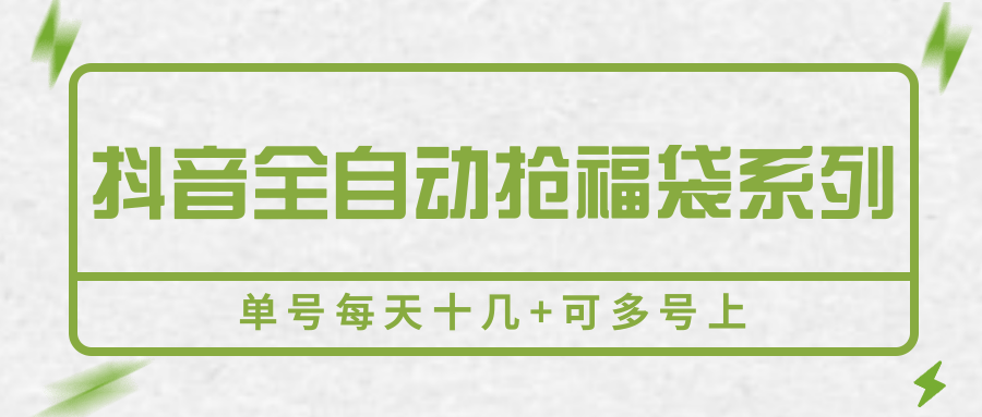 抖音全自动抢福袋系列，单号每天十几+可多号上-聚合资源