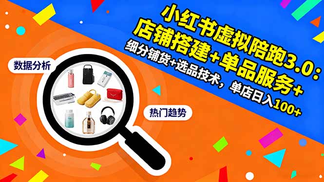 小红书虚拟陪跑3.0：店铺搭建+单品服务+细分铺货+选品技术，单店日入100+-聚合资源