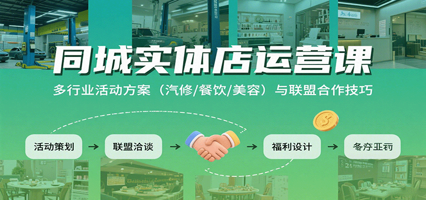同城实体店运营课:多行业活动方案(汽修/餐饮/美容)与联盟合作技巧-聚合资源